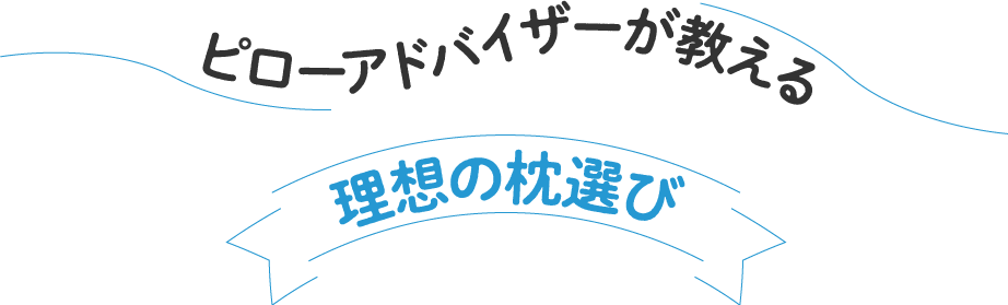 ピローアドバイザーが教える理想の枕選び