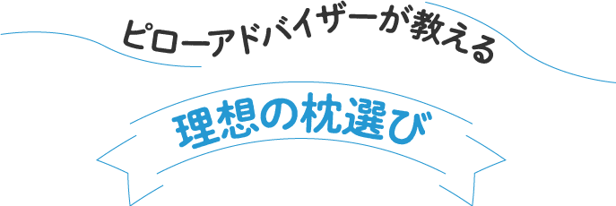 ピローアドバイザーが教える理想の枕選び