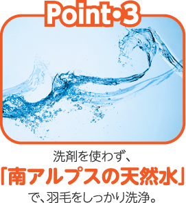 洗剤を使わず、「南アルプスの天然水」で、羽毛をしっかり洗浄。