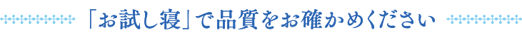 「お試し寝」で品質をお確かめください