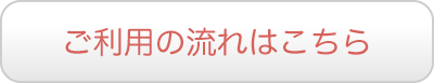 ご利用の流れはこちら